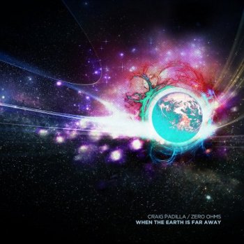 Craig Padilla & Zero Ohms - When The Earth Is Far Away (2012)