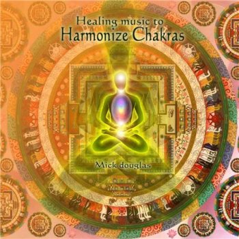 Mick Douglas - Healing Music to Harmonize Chakras (2016)