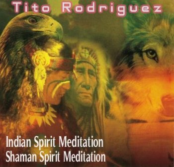 Tito Rodriguez - Indian Spirit Meditation & Shaman Spirit Meditation (2008-2009)