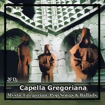 Capella Gregoriana - Mystic Gregorian Pop Songs & Ballads (2005)