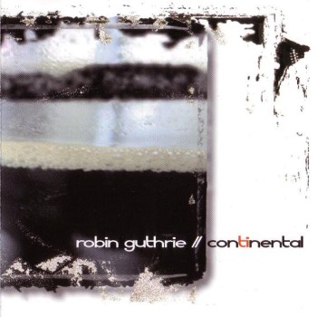 Robin Guthrie - Continental (2006)