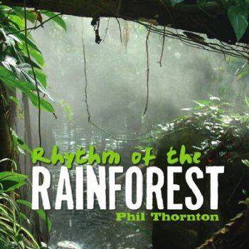 Phil Thornton - Rhythm of the Rainforest (2010)