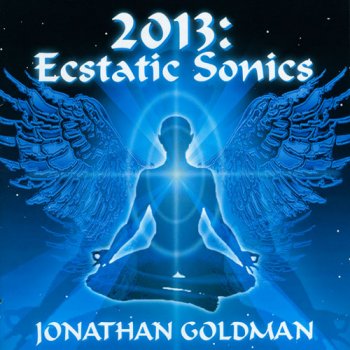 Jonathan Goldman - 2013: Ecstatic Sonics (2010)