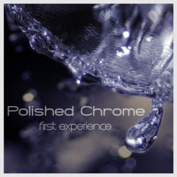 Polished Chrome - First Experience (2009)
