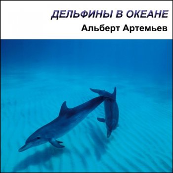Альберт Артемьев - Дельфины в океане (2011)