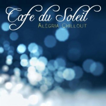 Cafe du Soleil - Alegria Chillout Music (2011)