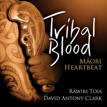 David Antony Clark & Rawiri Toia - Tribal Blood - Maori Heartbeat (2010)