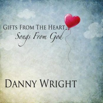 Danny Wright - Gifts from the Heart, Songs from God (2013)