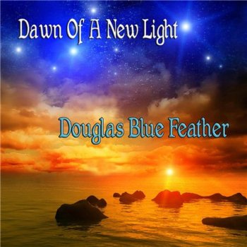Douglas Blue Feather - Dawn of a New Light (2013)
