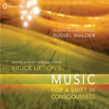 Bruce Lipton & Russel Walder - Bruce Liptons Music for a Shift in Consciousness (2011)