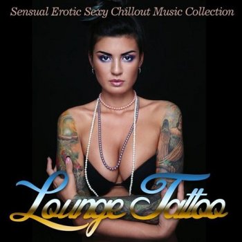 Lounge Tattoo Sensual Erotic Sexy Chillout Music Collection (2015)