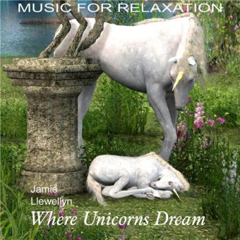 Jamie Llewellyn - Music For Relaxation. Where Unicorns Dream (2014)