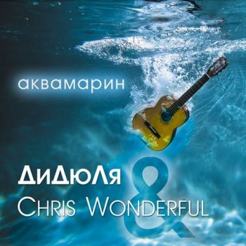 Дидюля & Chris Wonderful - Аквамарин (2017)