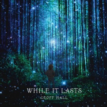 Geoff Hall - While It Lasts (2019)