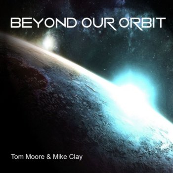 Tom Moore & Mike Clay - Beyond Our Orbit (2020)