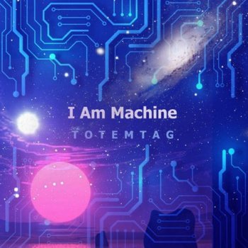 Totemtag - I Am Machine (2020)