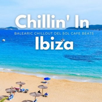 Chillin' In Ibiza (Balearic Chillout Del Sol Cafe Beats) (2021)