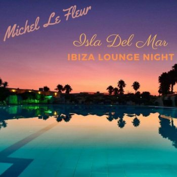 Michel Le Fleur - Isla Del Mar (Ibiza Lounge Night) (2022)