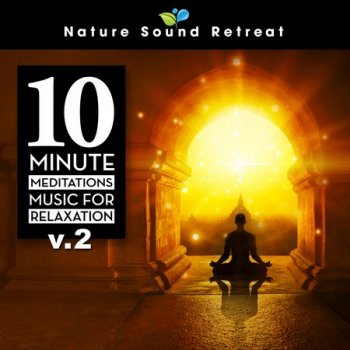 Nature Sound Retreat - 10 Minute Meditations - Music for Relaxation (Vol. 2) (2022)