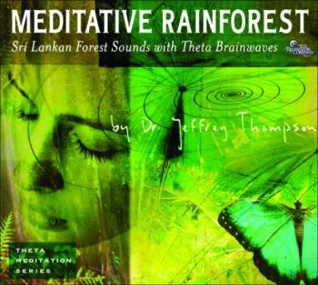 Dr. Jeffrey Thompson - Meditative Rainforest - Theta Meditation Series