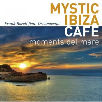 Frank Borell feat. Dreamscape - Mystic Ibiza Cafe: Moments Del Mare (2008)